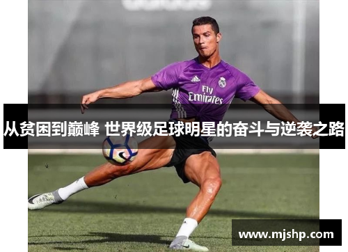 从贫困到巅峰 世界级足球明星的奋斗与逆袭之路