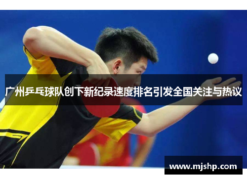 广州乒乓球队创下新纪录速度排名引发全国关注与热议