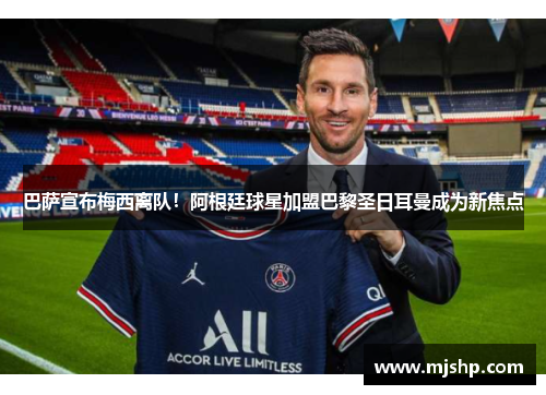巴萨宣布梅西离队！阿根廷球星加盟巴黎圣日耳曼成为新焦点