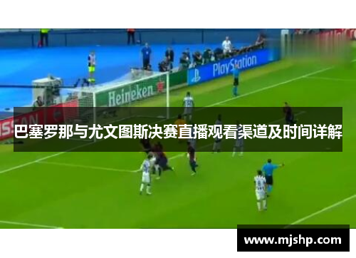 巴塞罗那与尤文图斯决赛直播观看渠道及时间详解