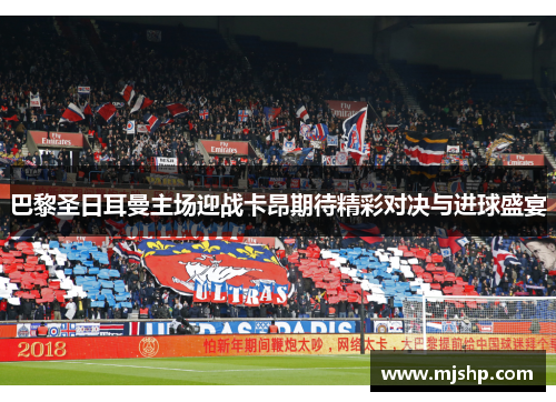 巴黎圣日耳曼主场迎战卡昂期待精彩对决与进球盛宴