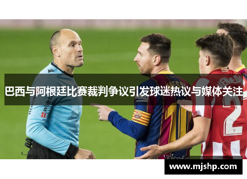 巴西与阿根廷比赛裁判争议引发球迷热议与媒体关注