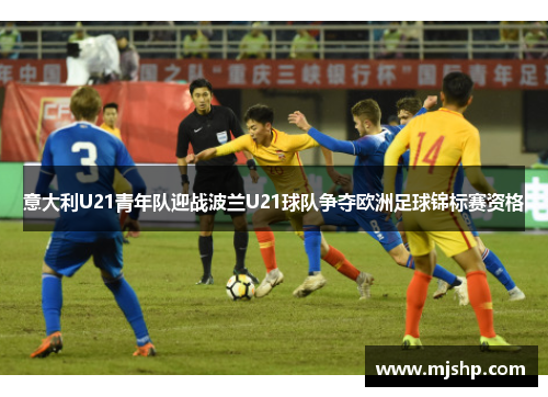 意大利U21青年队迎战波兰U21球队争夺欧洲足球锦标赛资格